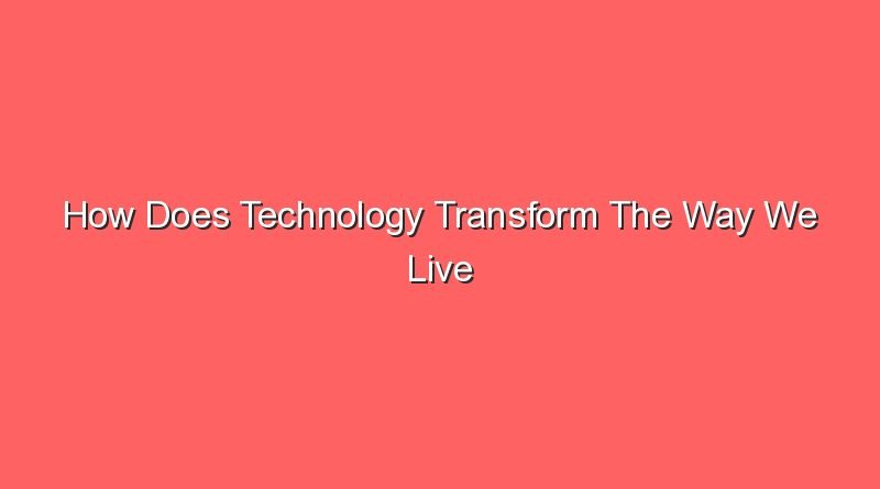 how does technology transform the way we live brainly 30899 1