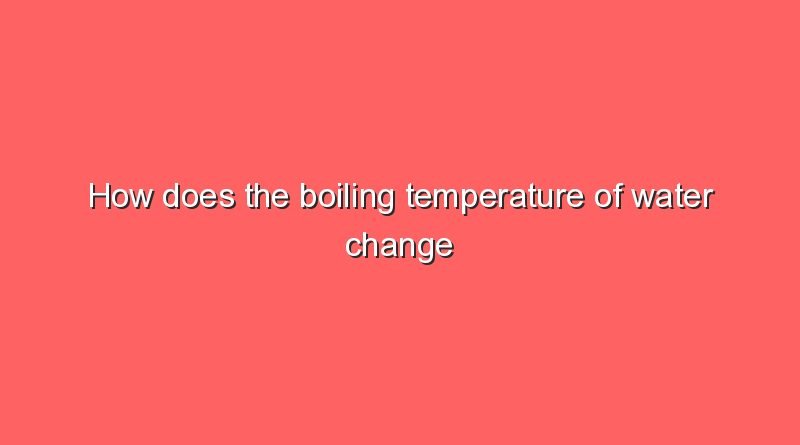 how does the boiling temperature of water change with the air pressure 5836