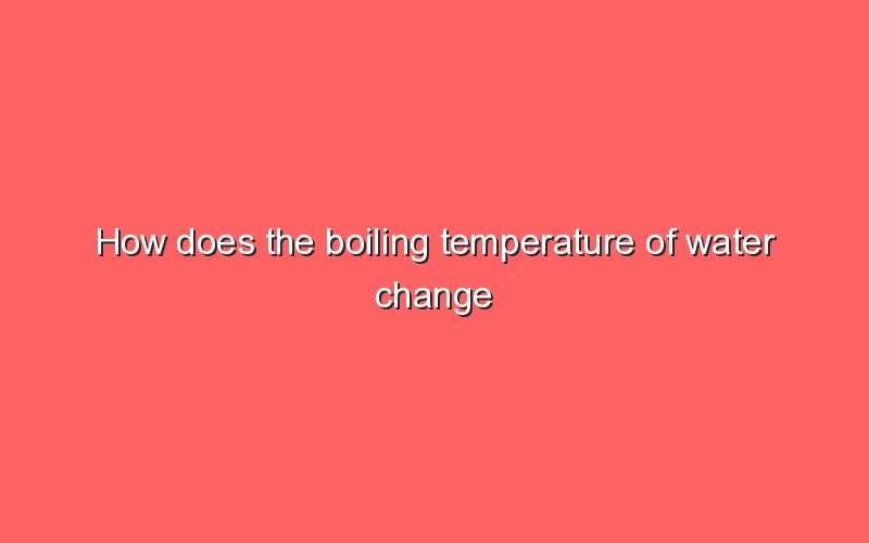 how-does-the-boiling-temperature-of-water-change-with-the-air-pressure