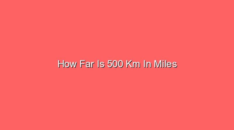 how far is 500 km in miles 13175
