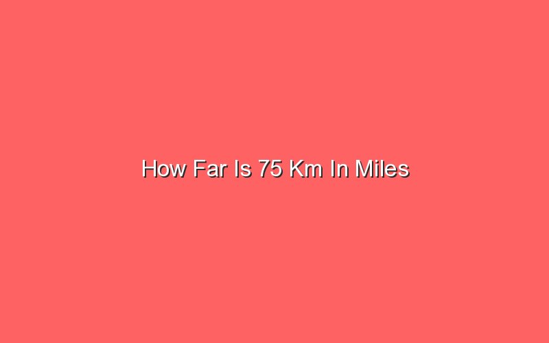 How Far Is 75 Km In Miles  Sonic Hours