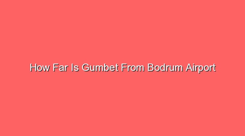 how far is gumbet from bodrum airport 15223