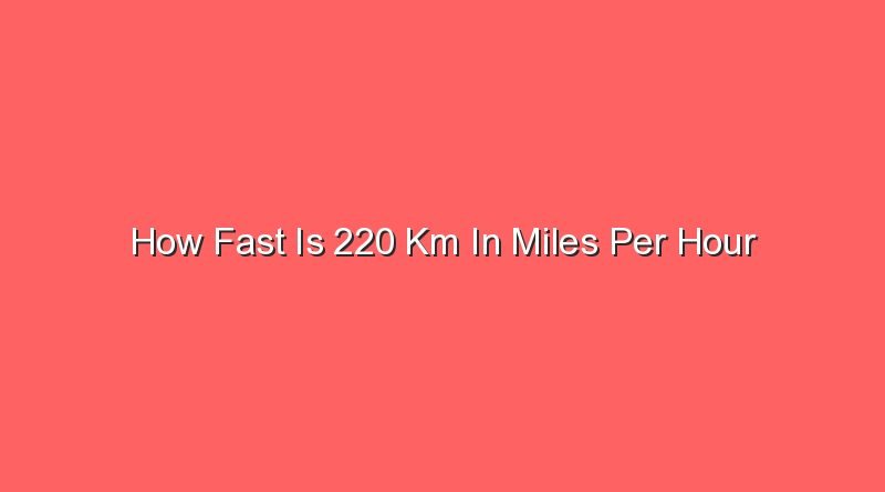 how fast is 220 km in miles per hour 15232