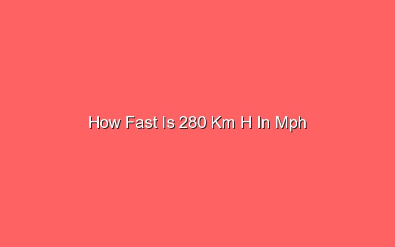 How Fast Is 280 Km H In Mph - Sonic Hours