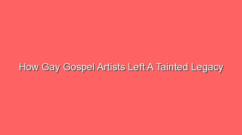 how gay gospel artists left a tainted legacy 15218