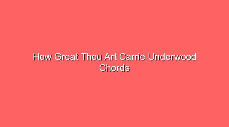 how great thou art carrie underwood chords 13380