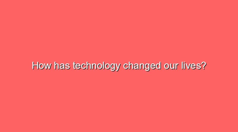 how has technology changed our lives 2 10464