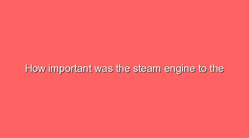how important was the steam engine to the industrial revolution 8786