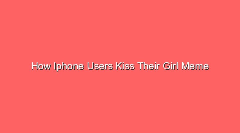how iphone users kiss their girl meme 17038