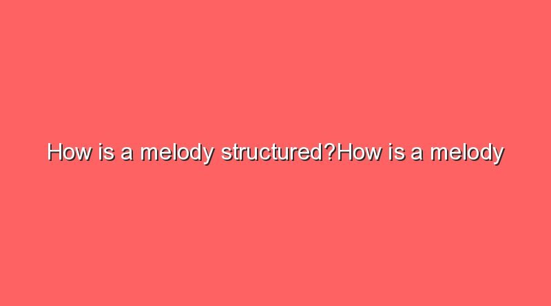 how is a melody structuredhow is a melody structured 9021