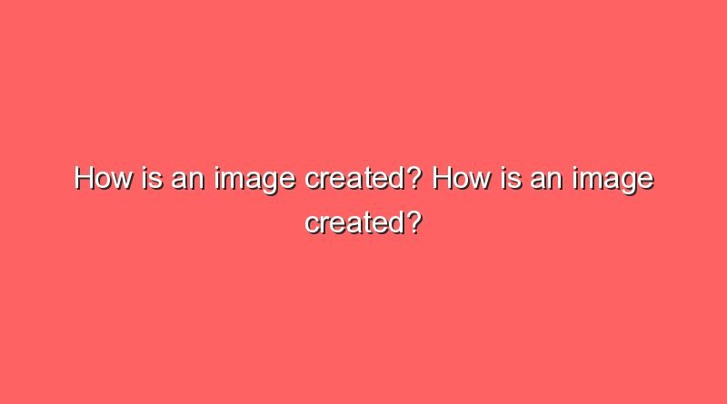 how is an image created how is an image created 10670