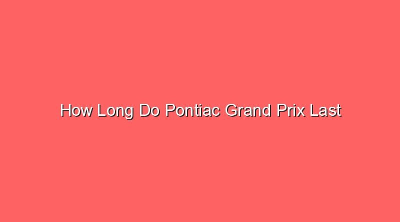 how long do pontiac grand prix last 31137 1