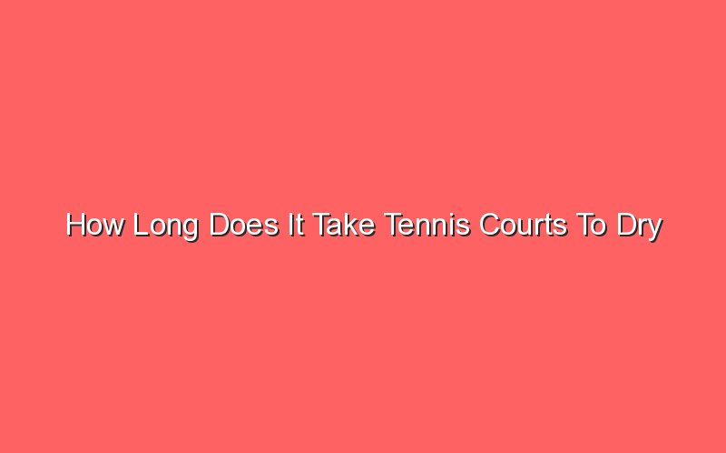 How Long Does It Take Tennis Courts To Dry - Sonic Hours