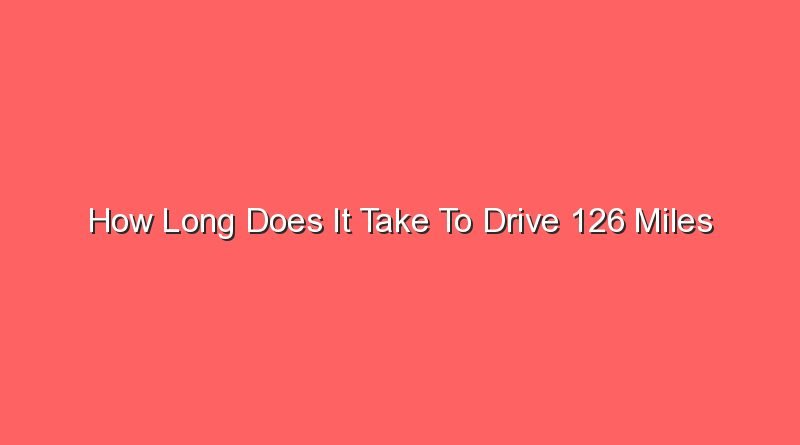 how long does it take to drive 126 miles 31237 1