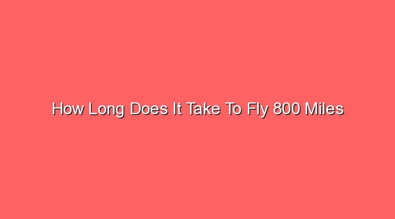 how long does it take to fly 800 miles 31251 1