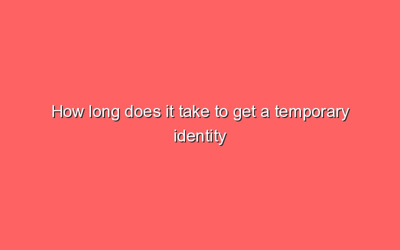 how-long-does-it-take-to-get-a-temporary-identity-card-sonic-hours