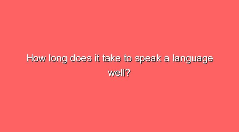 how long does it take to speak a language well 10096