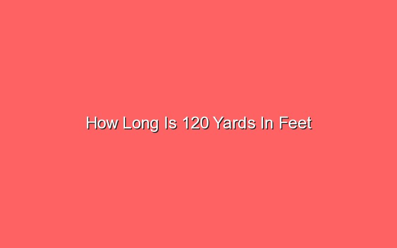 how-long-is-120-yards-in-feet-sonic-hours