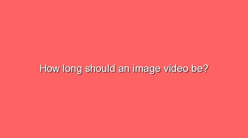 how long should an image video be 10028