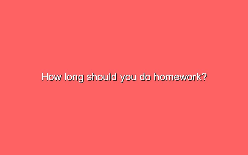 how long should you do homework for