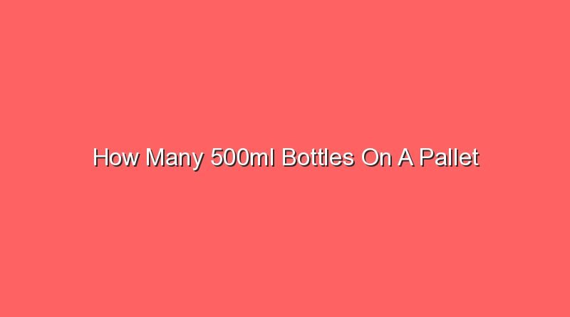 how many 500ml bottles on a pallet 15334