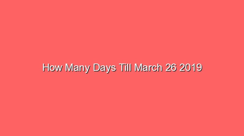 how many days till march 26 2019 15369