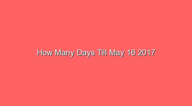 how many days till may 16 2017 15412