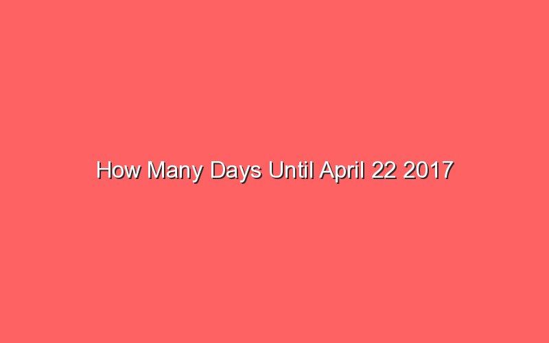 How Many Days Until April 22 2017 Sonic Hours