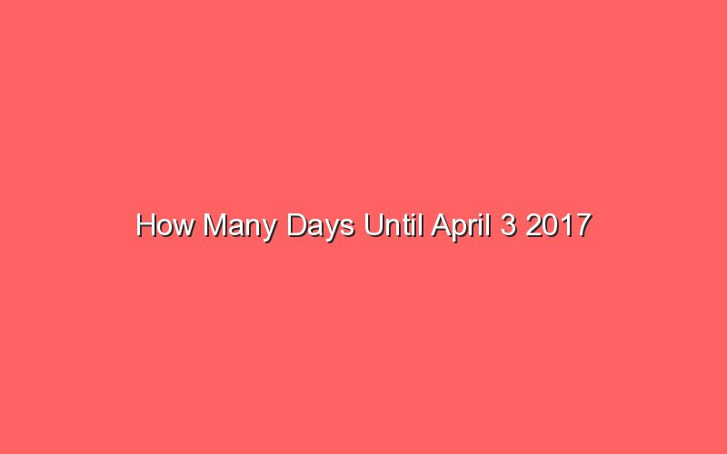 How Many Days Until April 3 2017 Sonic Hours