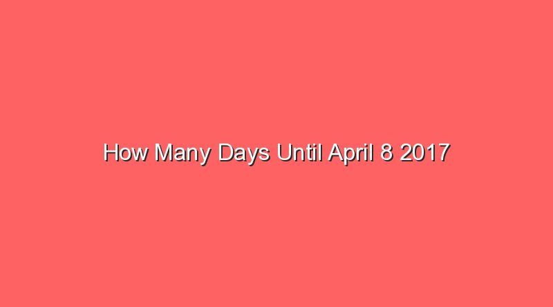 how many days until april 8 2017 15446