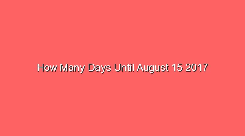 how many days until august 15 2017 15454