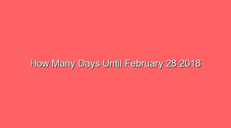 how many days until february 28 2018 15410