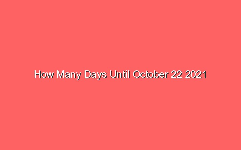 How Many Days Until October 22 2021 Sonic Hours
