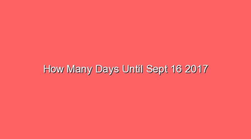 how many days until sept 16 2017 15477