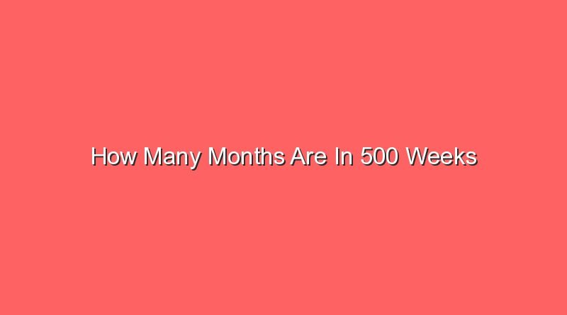 how many months are in 500 weeks 15632