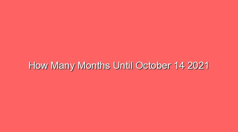 how many months until october 14 2021 15643