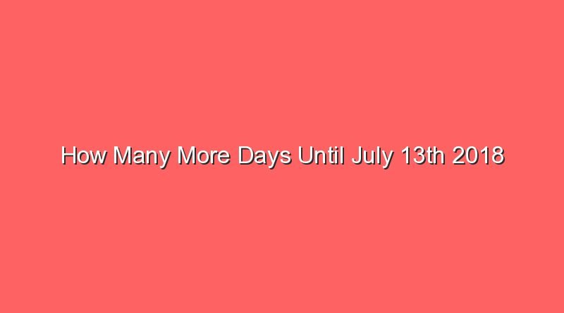 how many more days until july 13th 2018 15672