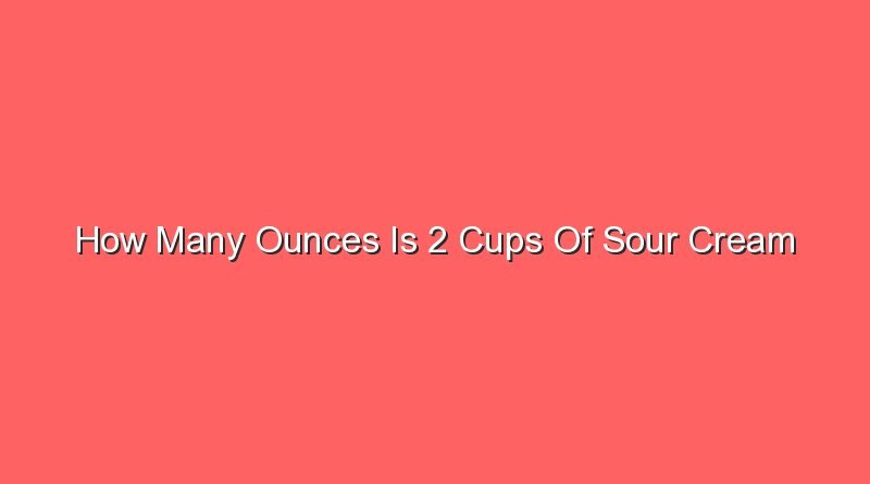 how many ounces is 2 cups of sour cream 13887