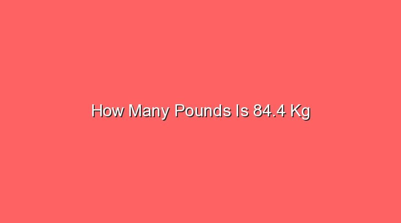 how many pounds is 84 4 kg 15700