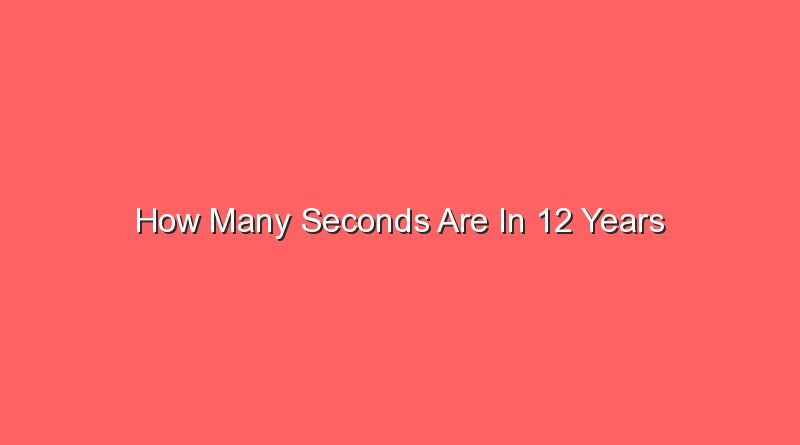 how many seconds are in 12 years 13103