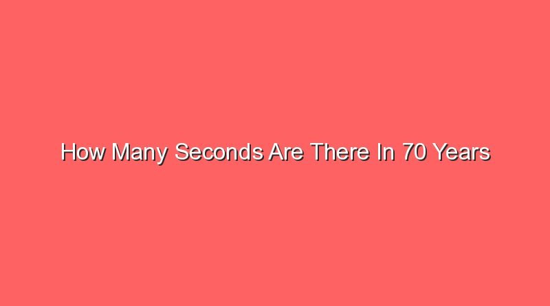 how many seconds are there in 70 years 15717