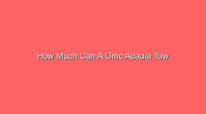 how much can a gmc acadia tow 13535