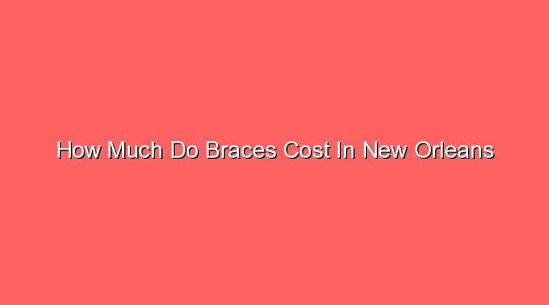 how much do braces cost in new orleans 15825