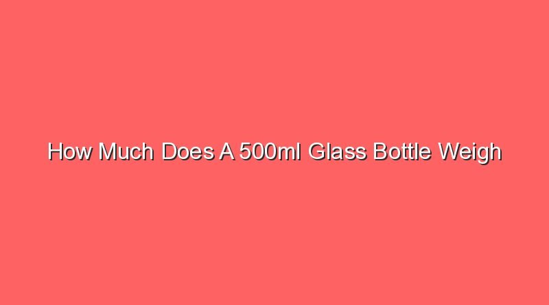 how much does a 500ml glass bottle weigh 15842