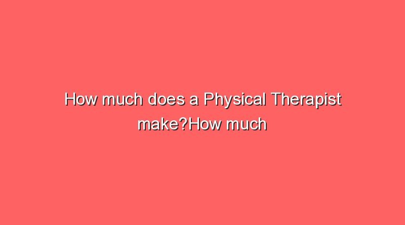 How Much Does A Physical Therapist Make?How Much Does A Physical