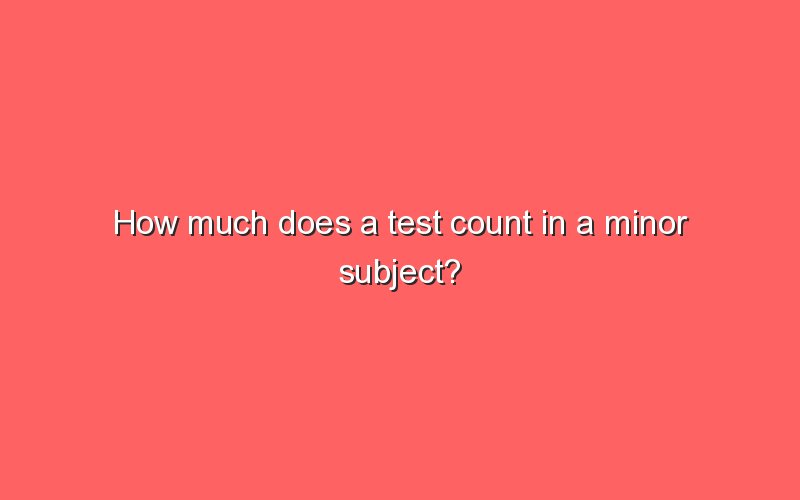 How Much Does A Test Count In A Minor Subject Sonic Hours