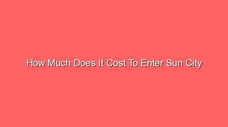 how much does it cost to enter sun city 15840