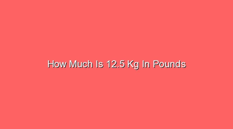 how much is 12 5 kg in pounds 14573
