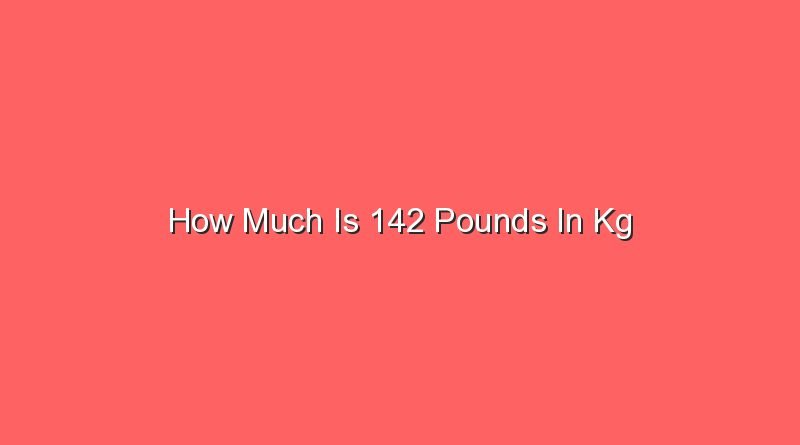 how much is 142 pounds in kg 15891