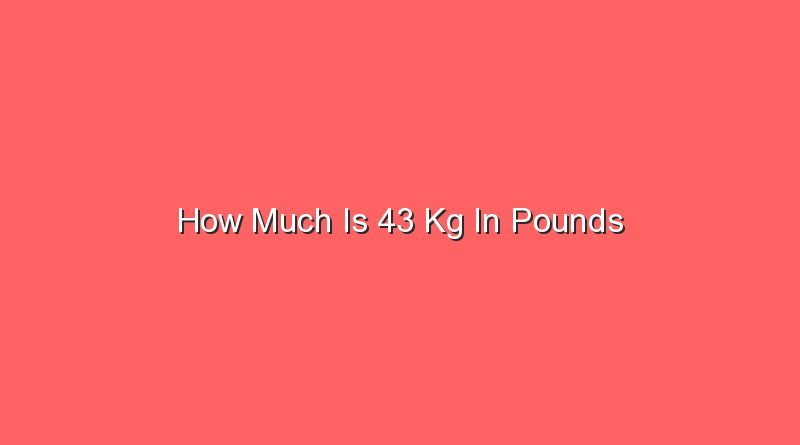 how much is 43 kg in pounds 12864